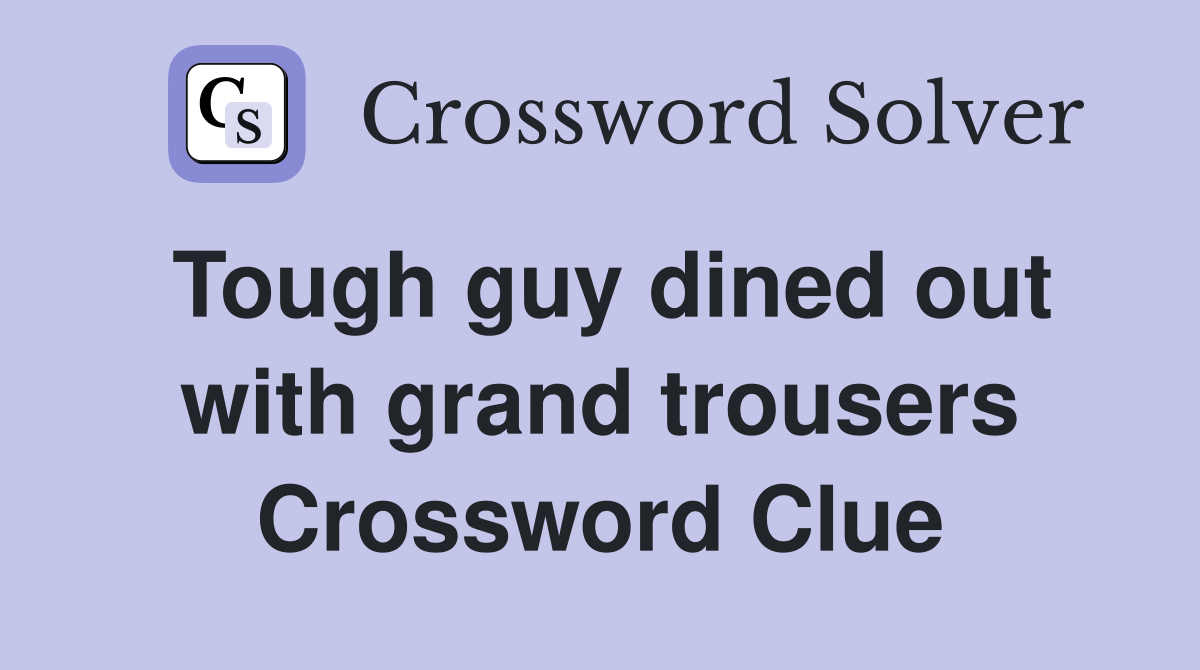 Tough guy dined out with grand trousers Crossword Clue