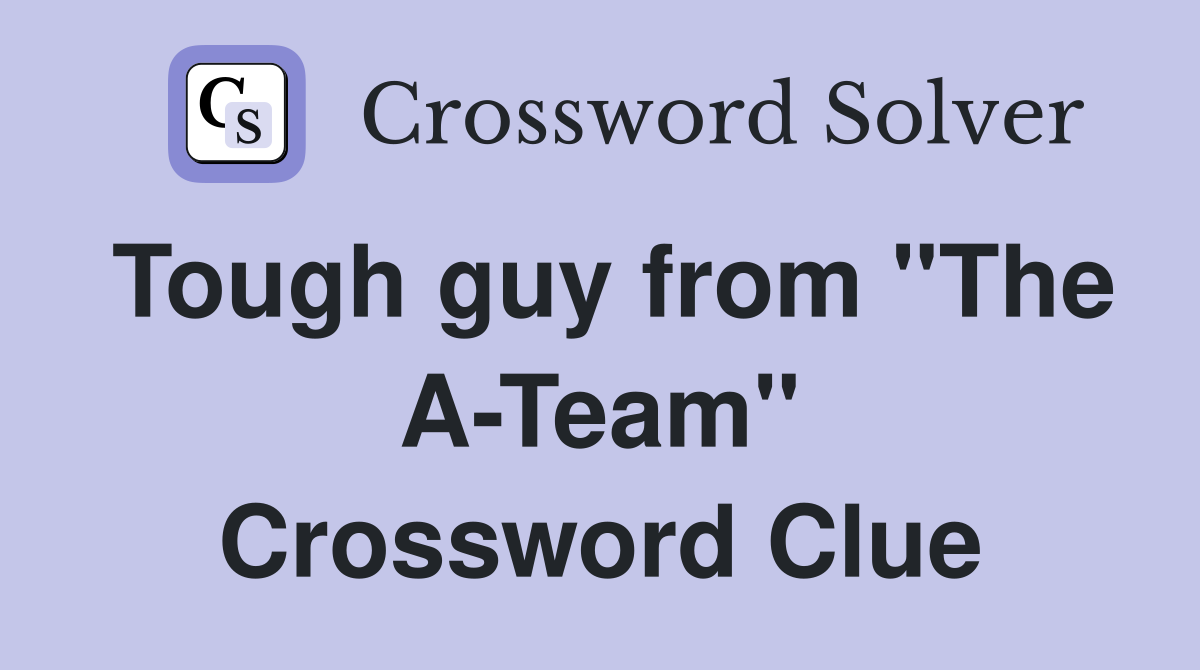 Tough guy from "The A-Team" Crossword Clue