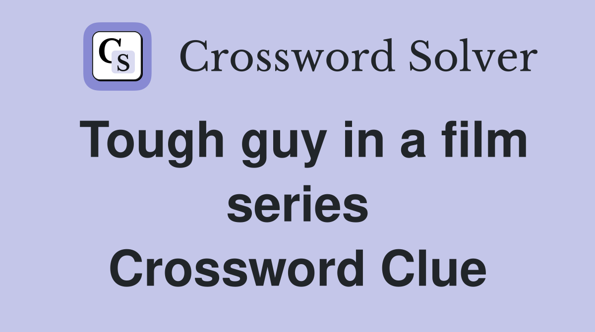 Tough guy in a film series Crossword Clue