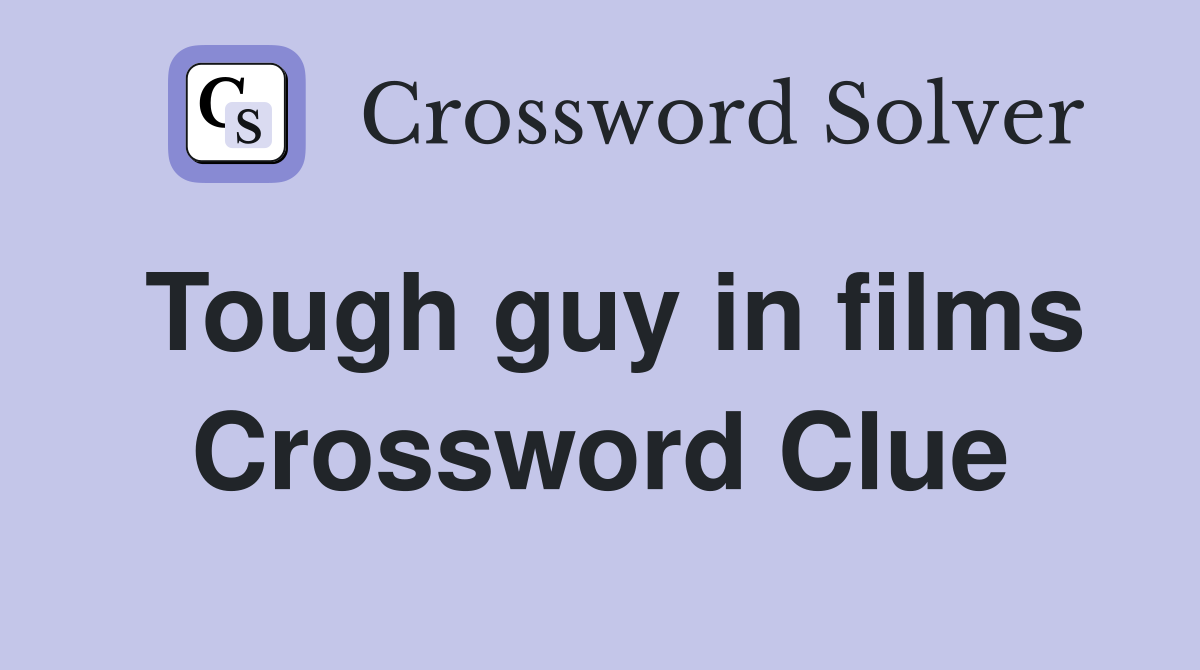 Tough guy in films Crossword Clue