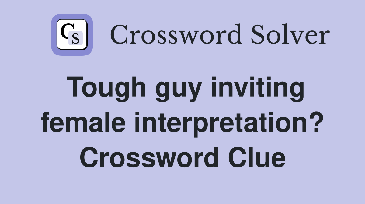 Tough guy inviting female interpretation? Crossword Clue