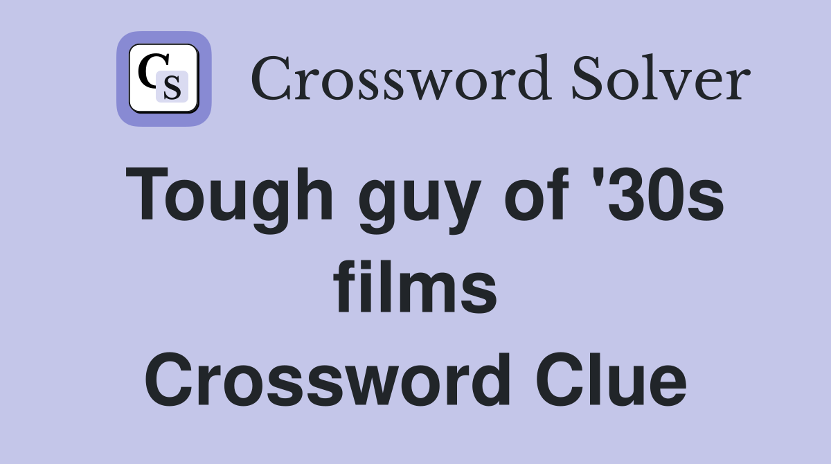 Tough guy of '30s films Crossword Clue
