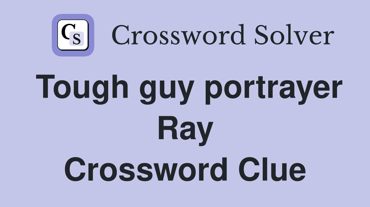 Tough guy portrayer Ray Crossword Clue