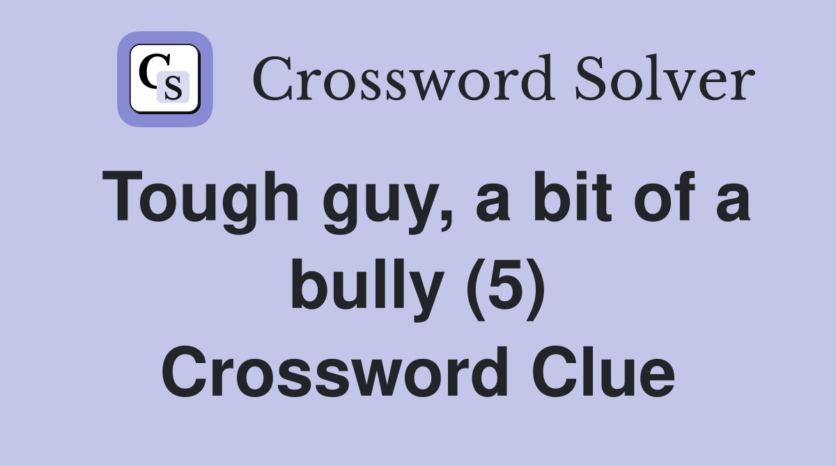 Tough guy, a bit of a bully (5) Crossword Clue