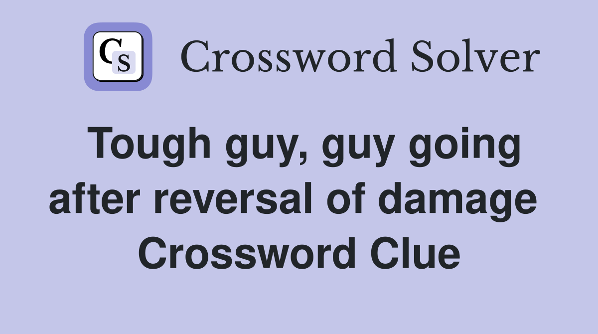 Tough guy, guy going after reversal of damage  Crossword Clue