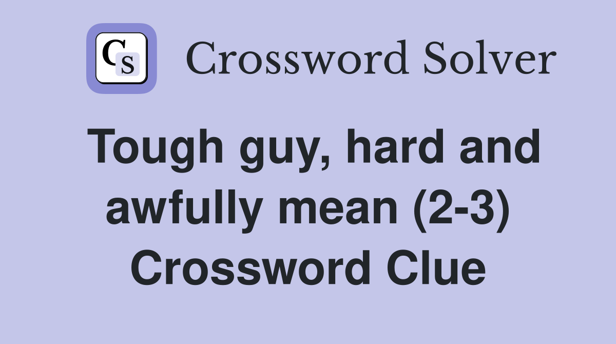 Tough guy, hard and awfully mean (2-3) Crossword Clue
