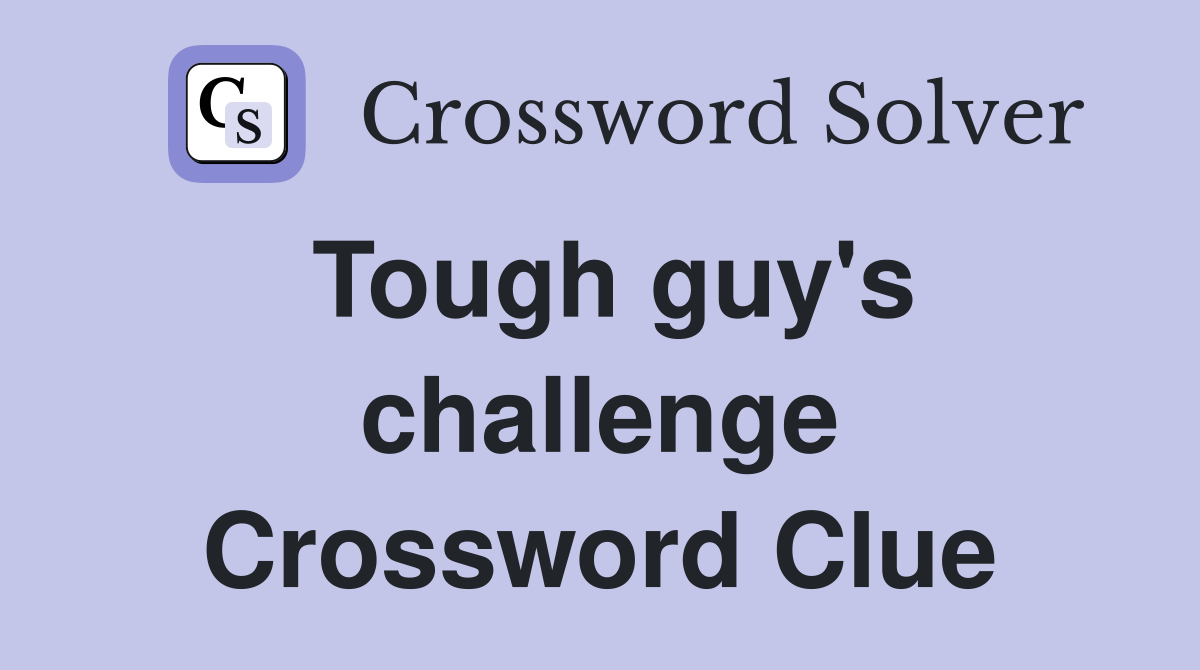 Tough guy's challenge Crossword Clue
