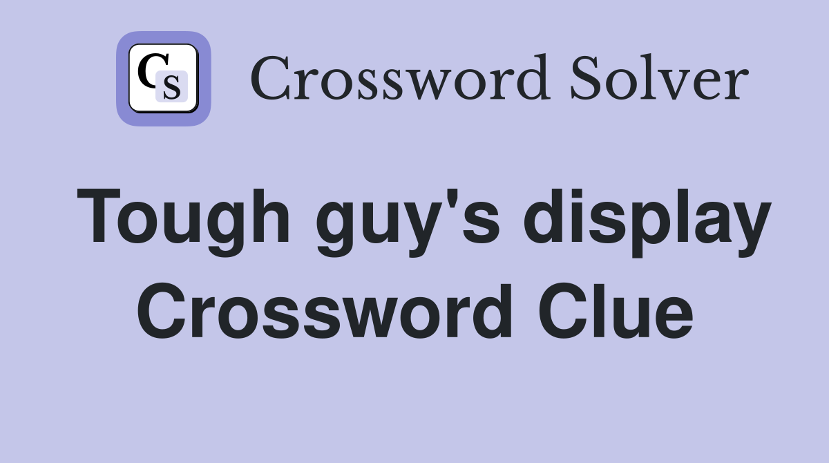 Tough guy's display Crossword Clue