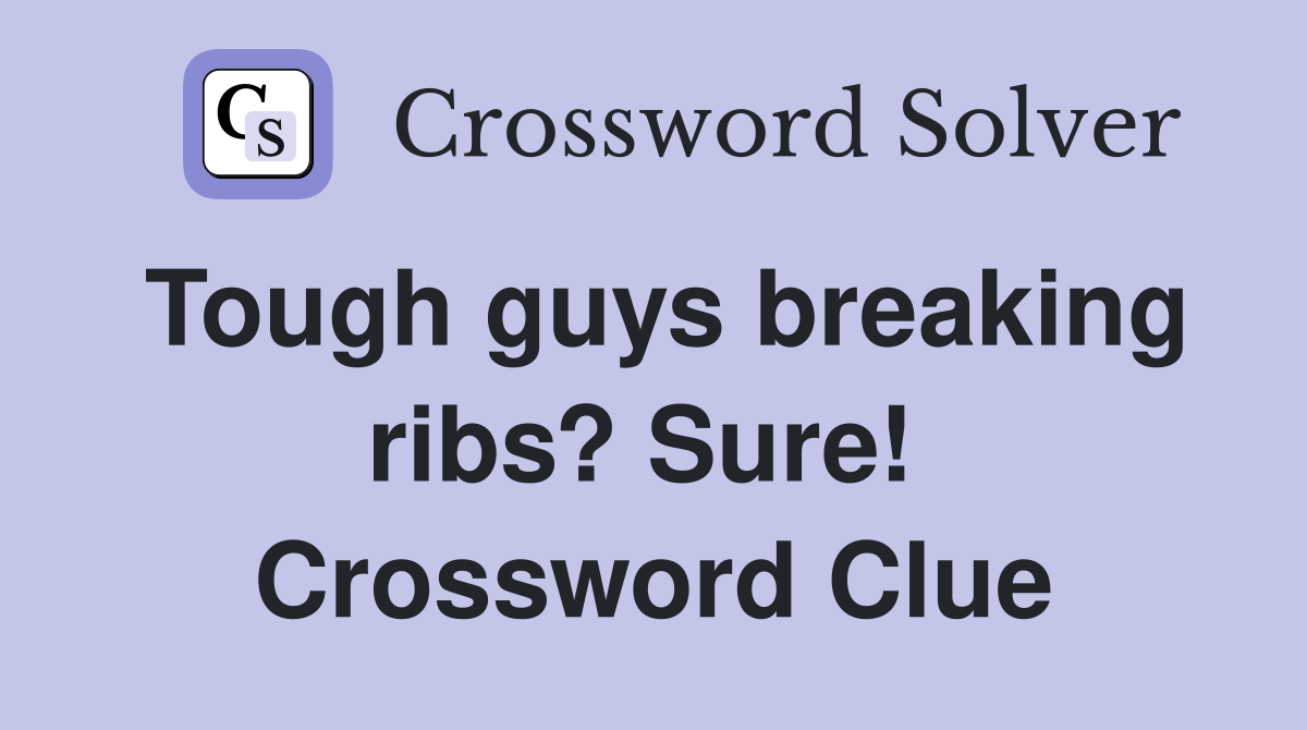 Tough guys breaking ribs? Sure!  Crossword Clue