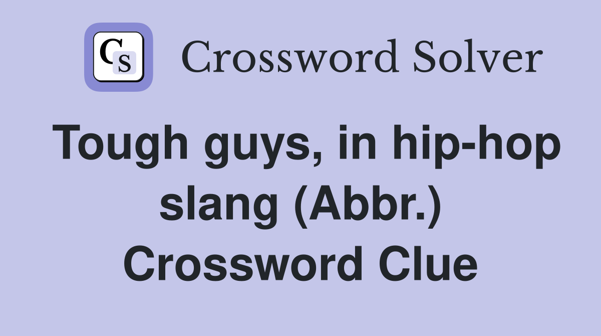 Tough guys, in hip-hop slang (Abbr.) Crossword Clue