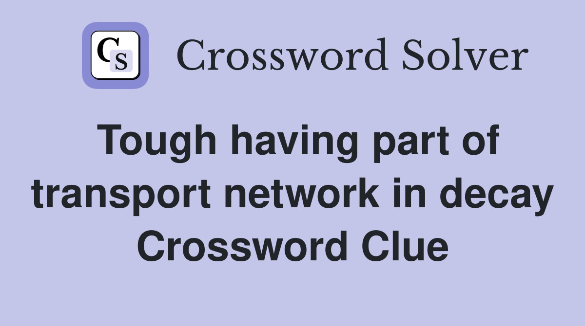 Tough having part of transport network in decay Crossword Clue