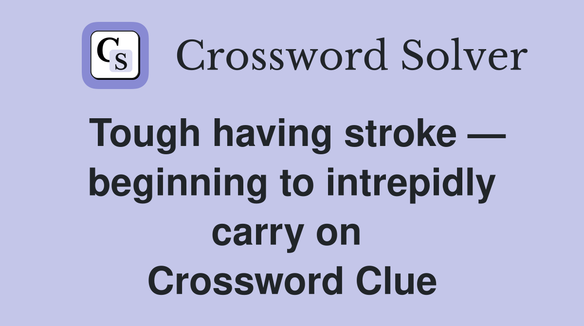 Tough having stroke — beginning to intrepidly carry on  Crossword Clue