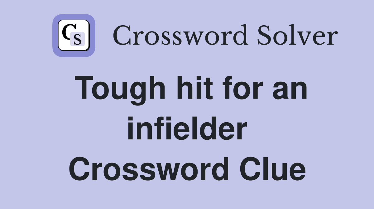 Tough hit for an infielder Crossword Clue