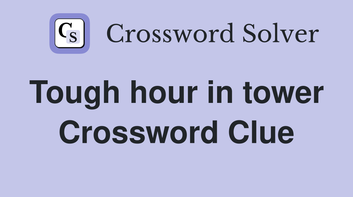 Tough hour in tower  Crossword Clue