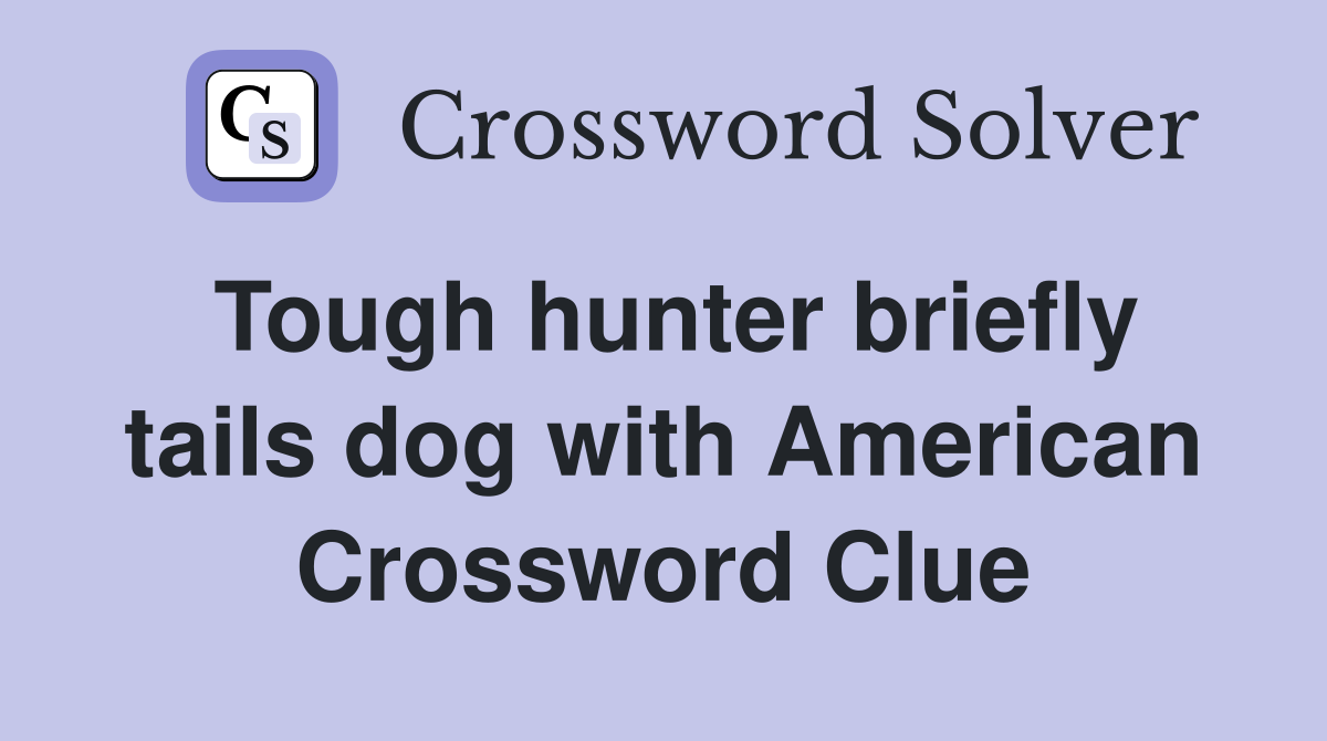 Tough hunter briefly tails dog with American Crossword Clue
