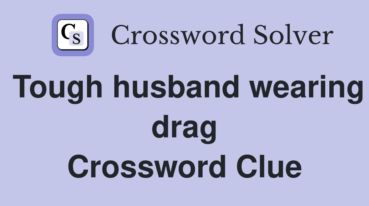 Tough husband wearing drag Crossword Clue