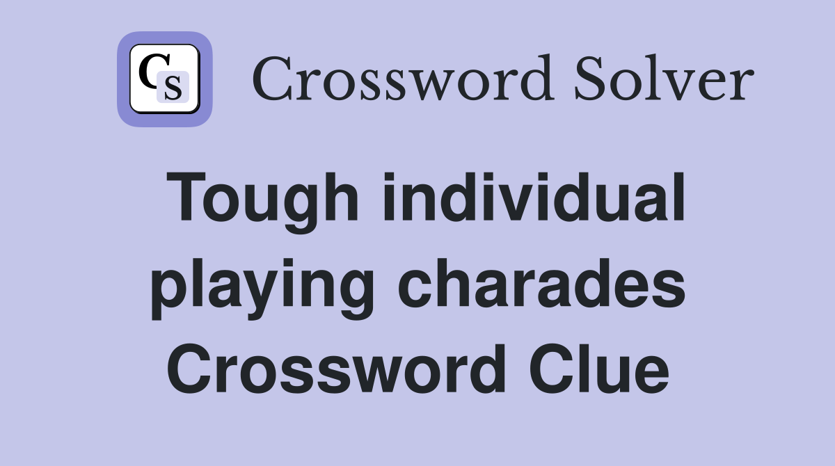 Tough individual playing charades Crossword Clue