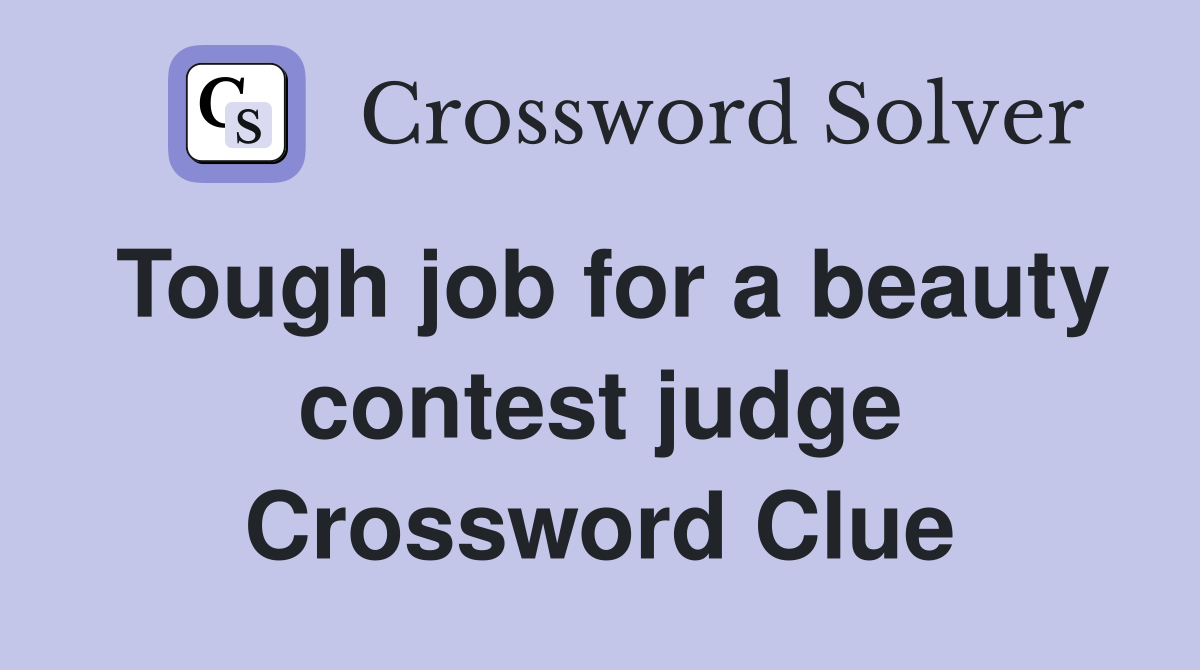 Tough job for a beauty contest judge Crossword Clue