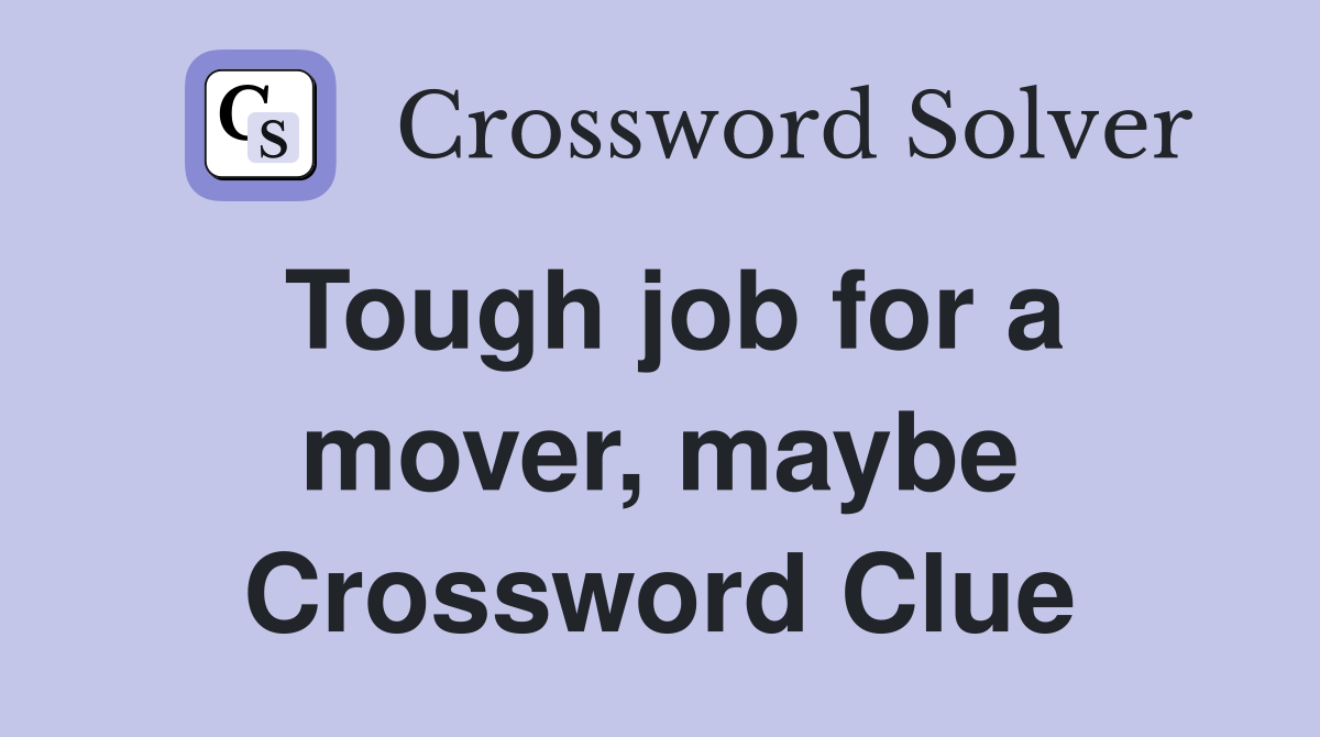 Tough job for a mover, maybe Crossword Clue