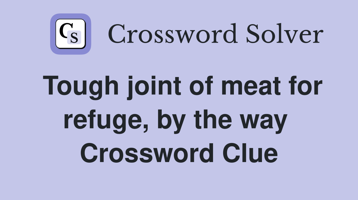 Tough joint of meat for refuge, by the way  Crossword Clue