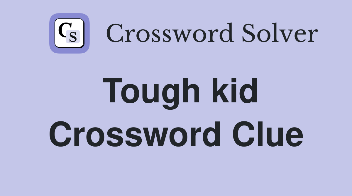 Tough kid Crossword Clue