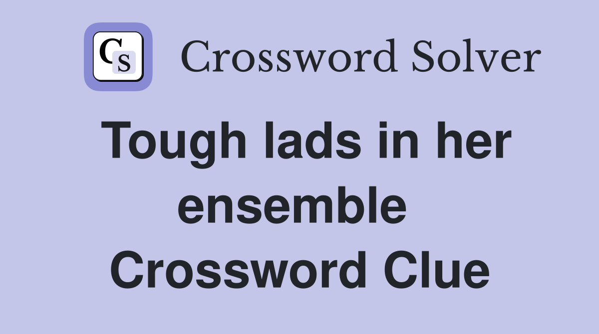 Tough lads in her ensemble  Crossword Clue