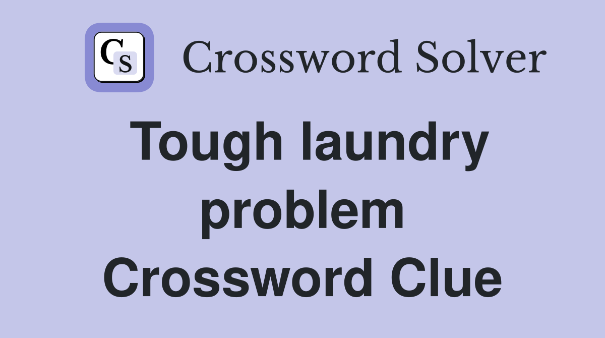 Tough laundry problem Crossword Clue