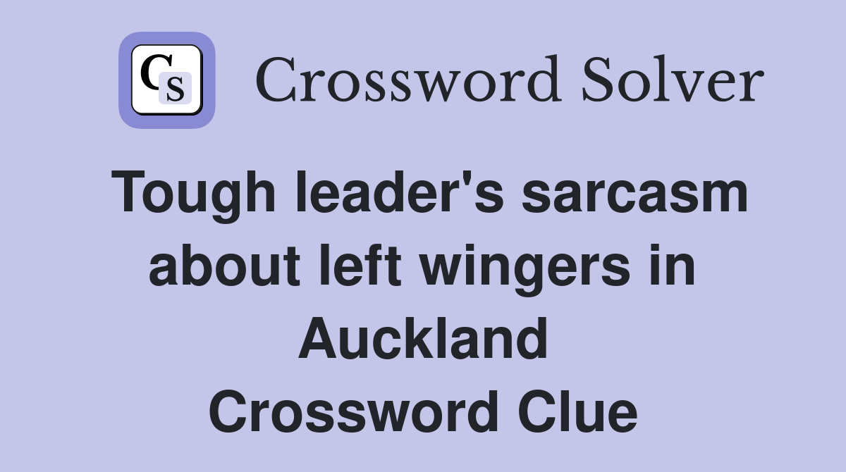Tough leader's sarcasm about left wingers in Auckland Crossword Clue