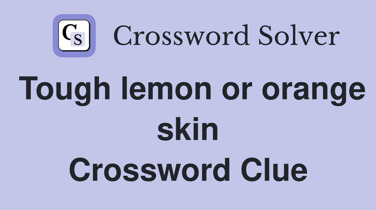 Tough lemon or orange skin Crossword Clue