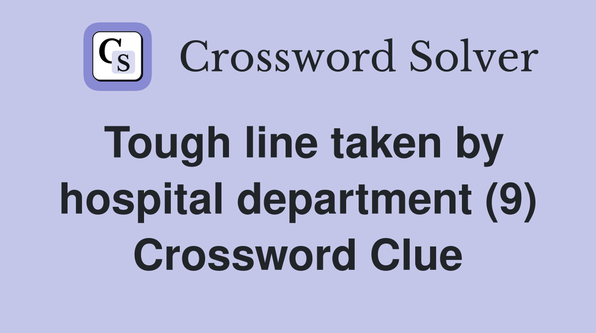 Tough line taken by hospital department (9) Crossword Clue