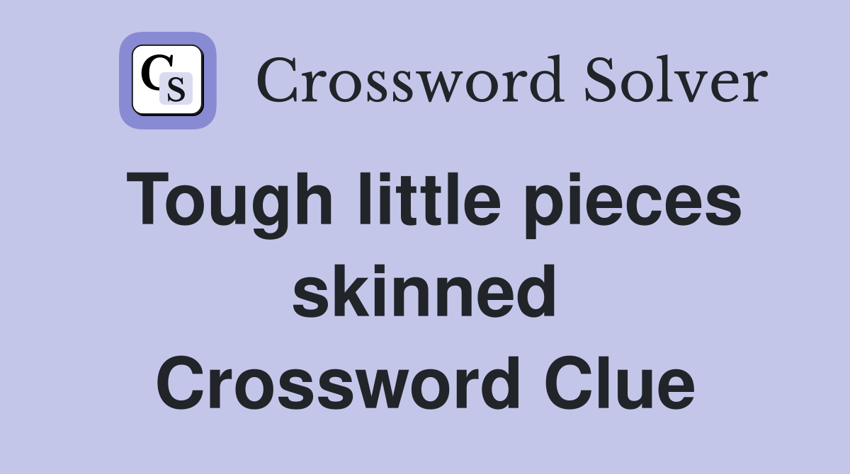 Tough little pieces skinned Crossword Clue