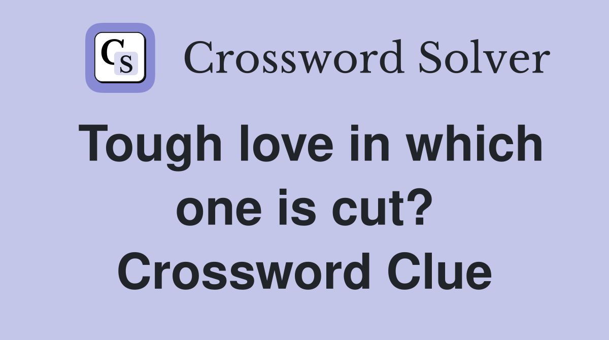 Tough love in which one is cut? Crossword Clue