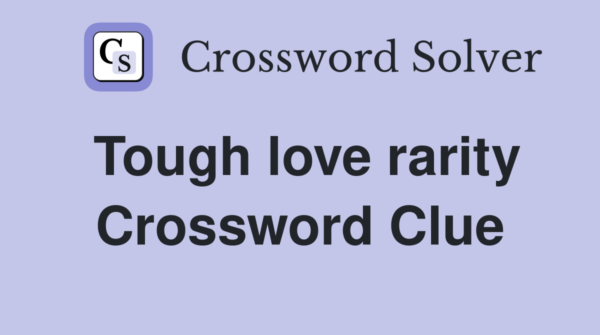 Tough love rarity Crossword Clue