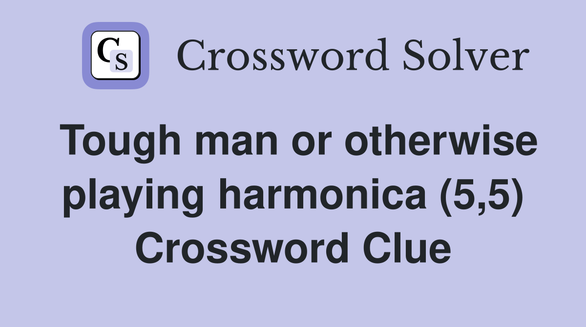 Tough man or otherwise playing harmonica (5,5) Crossword Clue