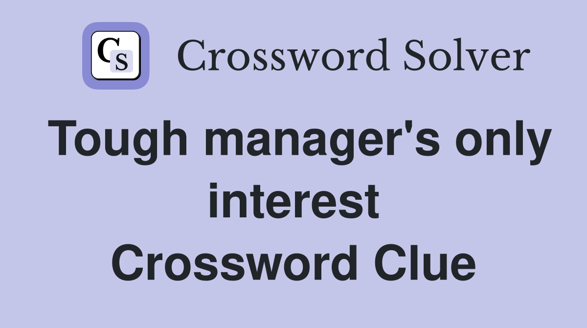 Tough manager's only interest Crossword Clue