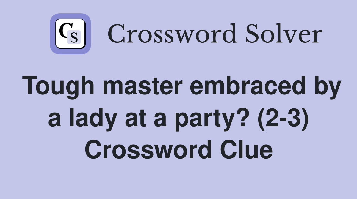 Tough master embraced by a lady at a party? (2-3) Crossword Clue