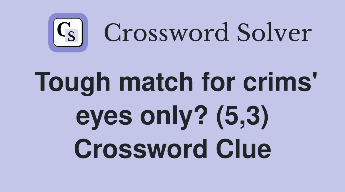 Tough match for crims' eyes only? (5,3) Crossword Clue