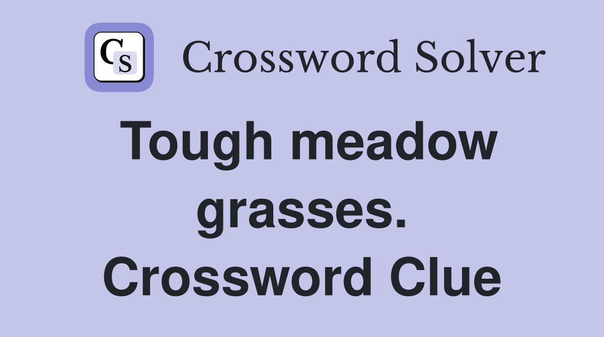 Tough meadow grasses. Crossword Clue