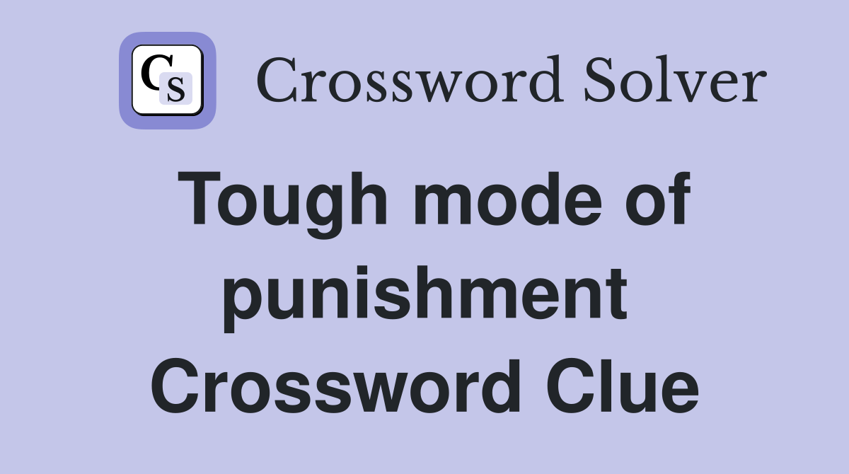 Tough mode of punishment Crossword Clue