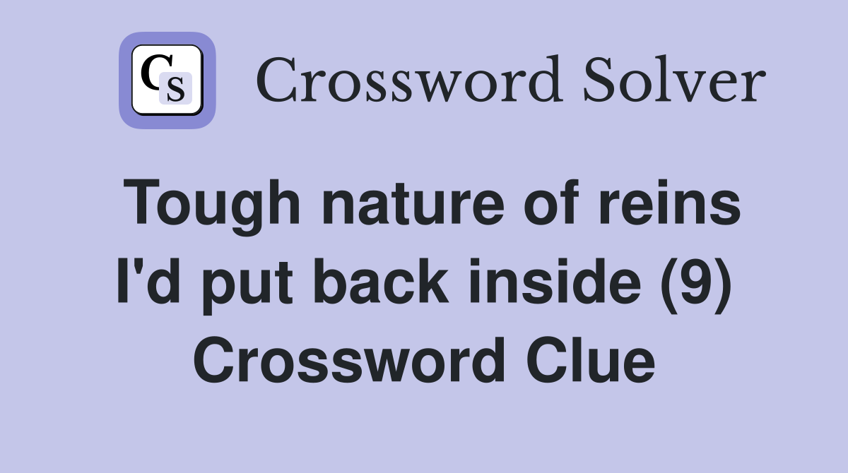 Tough nature of reins I'd put back inside (9) Crossword Clue