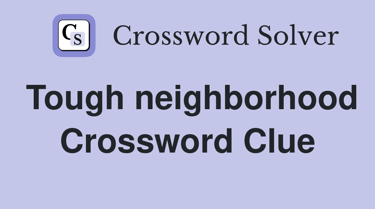 Tough neighborhood Crossword Clue