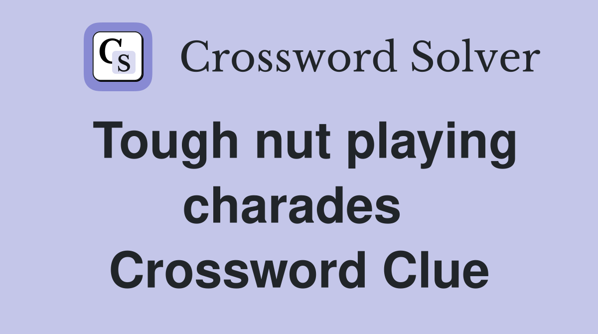 Tough nut playing charades  Crossword Clue
