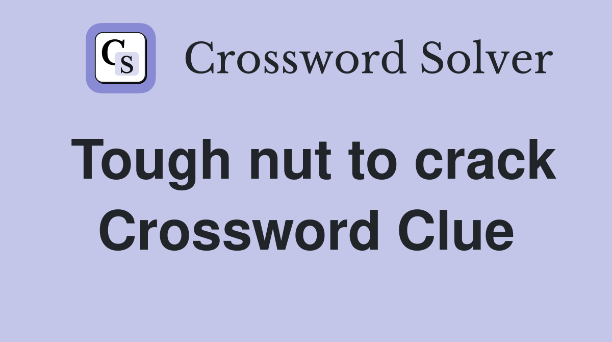 Tough nut to crack Crossword Clue