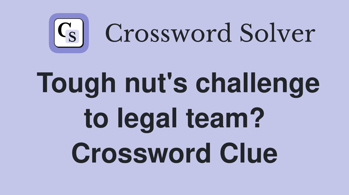 Tough nut's challenge to legal team? Crossword Clue