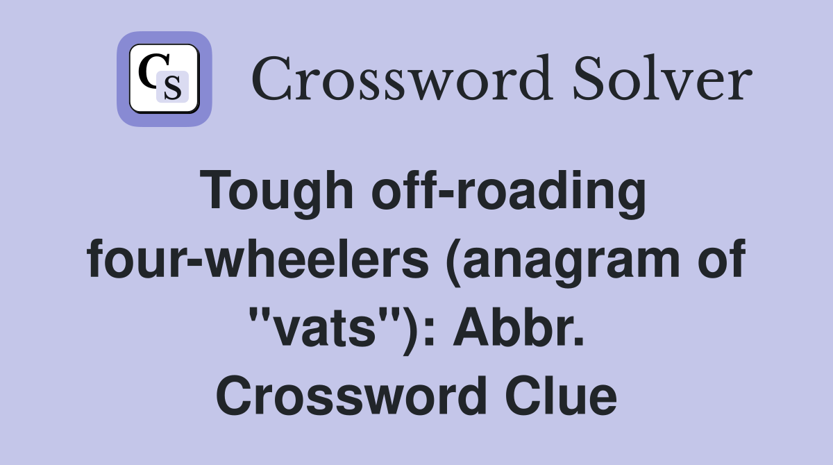 Tough off-roading four-wheelers (anagram of "vats"): Abbr. Crossword Clue