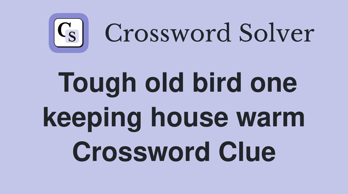 Tough old bird one keeping house warm Crossword Clue
