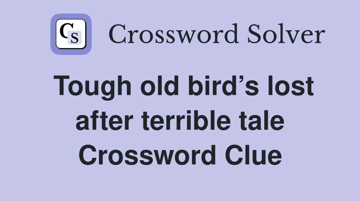 Tough old bird’s lost after terrible tale Crossword Clue