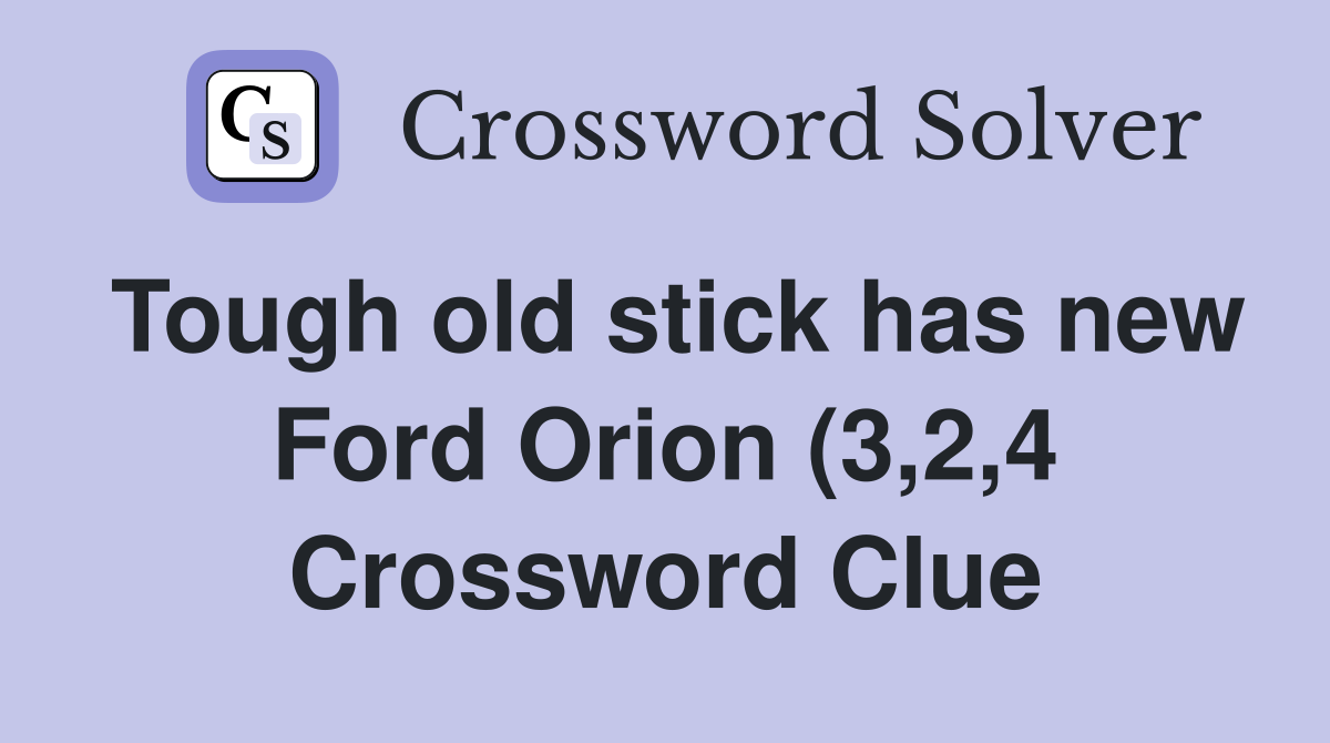 Tough old stick has new Ford Orion (3 2 4) Crossword Clue Answers Tough old stick has new Ford Orion (3 2 4) Crossword Clue Answers