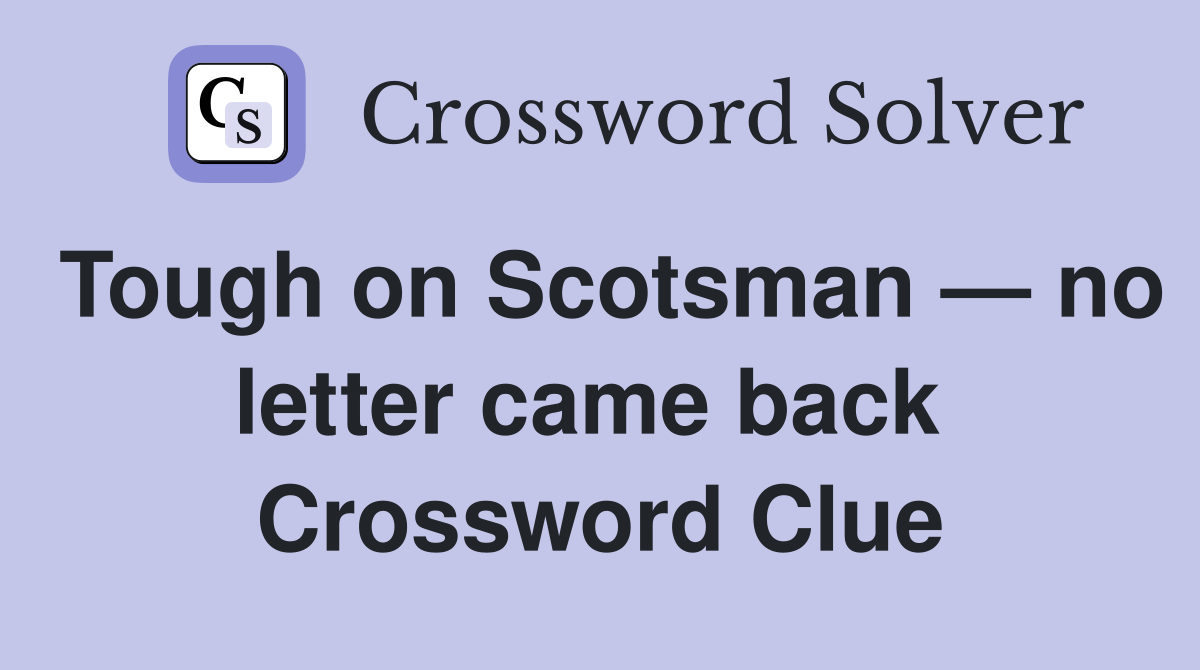 Tough on Scotsman — no letter came back  Crossword Clue