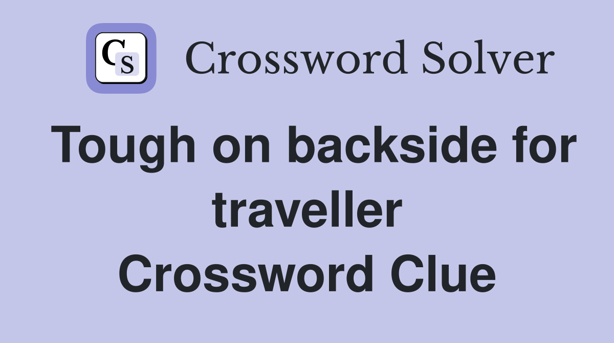 Tough on backside for traveller Crossword Clue